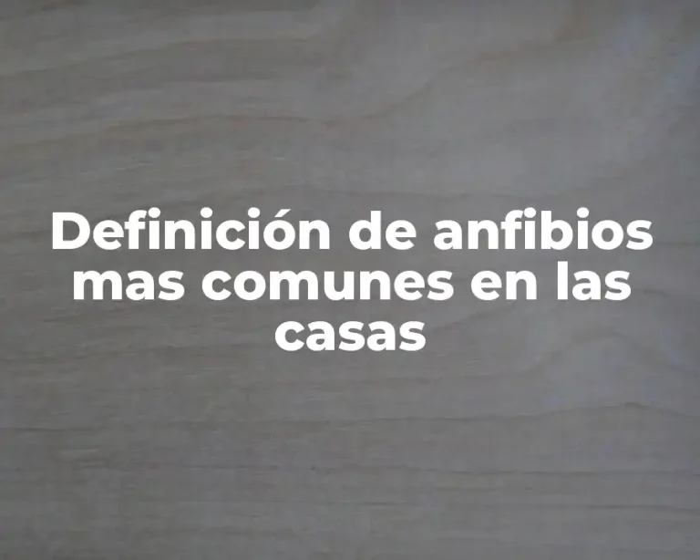 Definición de anfibios mas comunes en las casas