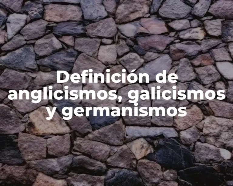 Definición de anglicismos, galicismos y germanismos