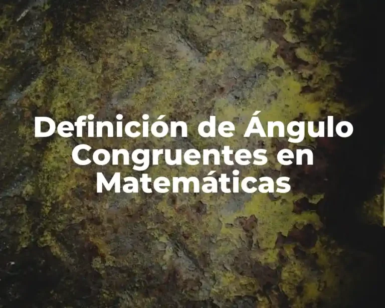 Definición de Ángulo Congruentes en Matemáticas