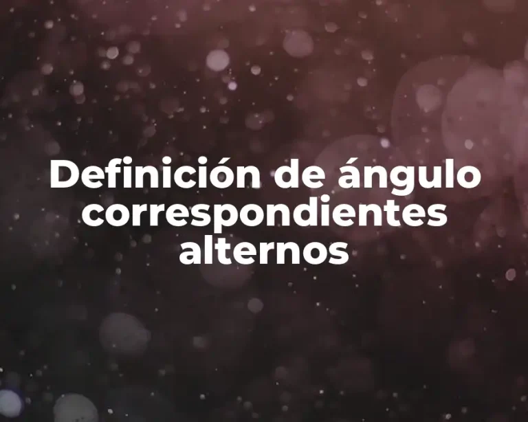 Definición de ángulo correspondientes alternos
