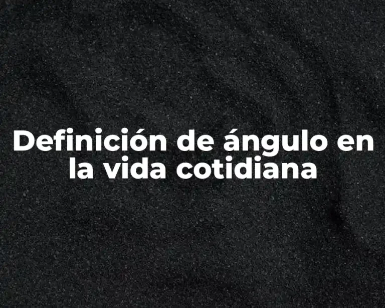 Definición de ángulo en la vida cotidiana