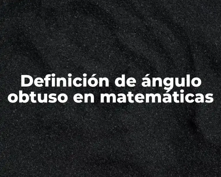 Definición de ángulo obtuso en matemáticas