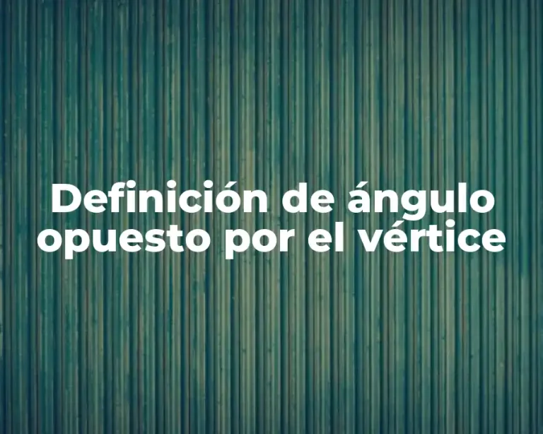 Definición de ángulo opuesto por el vértice