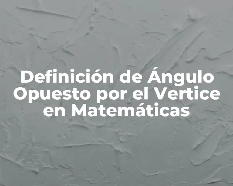 Definición de Ángulo Opuesto por el Vertice en Matemáticas