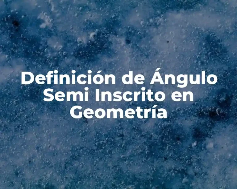 Definición de Ángulo Semi Inscrito en Geometría