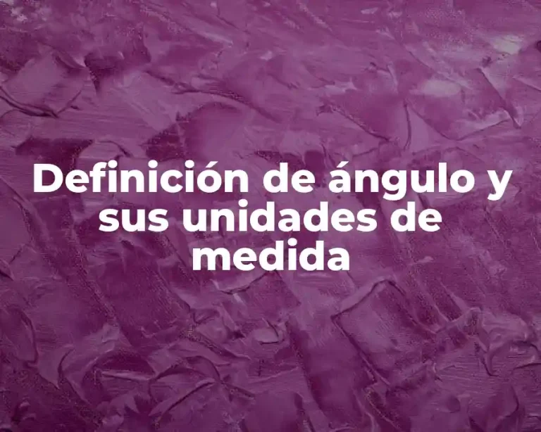 Definición de ángulo y sus unidades de medida