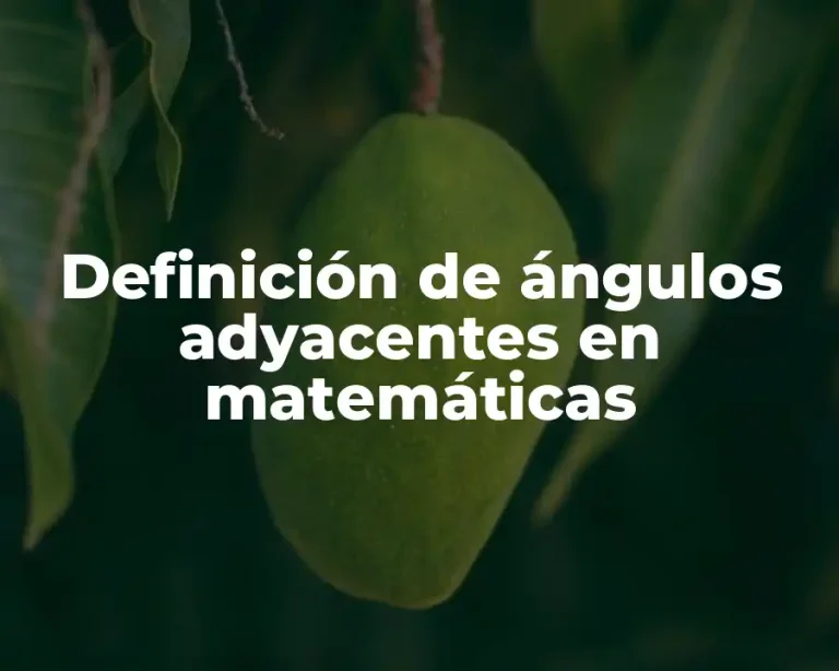 Definición de ángulos adyacentes en matemáticas
