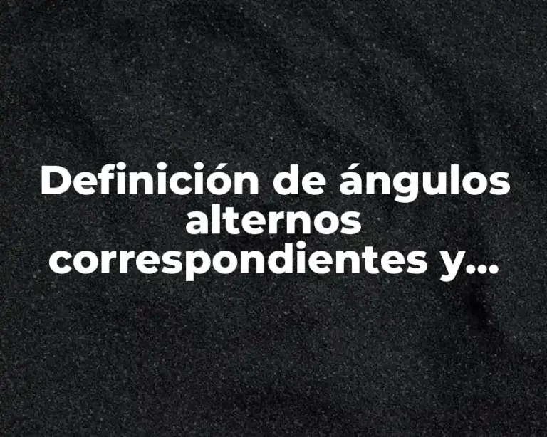 Definición de ángulos alternos correspondientes y conjugados