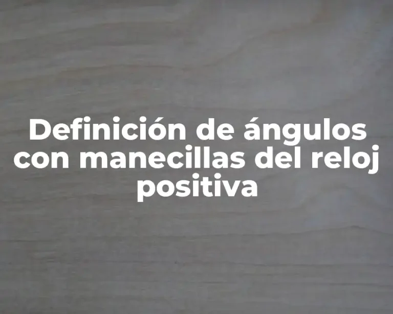 Definición de ángulos con manecillas del reloj positiva