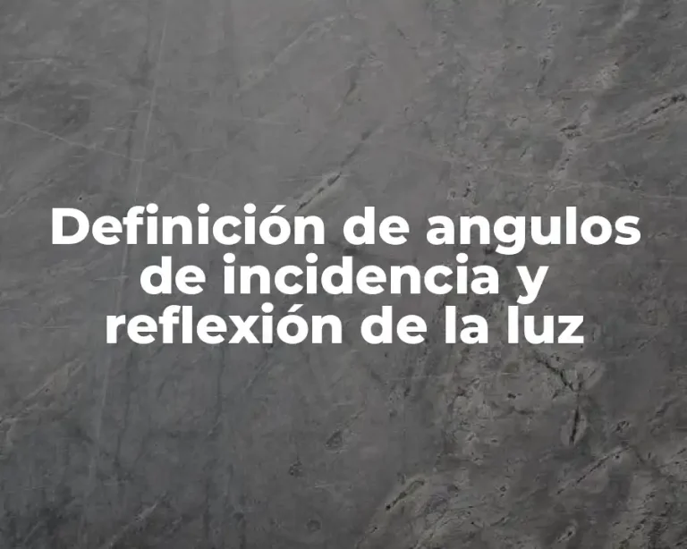 Definición de angulos de incidencia y reflexión de la luz