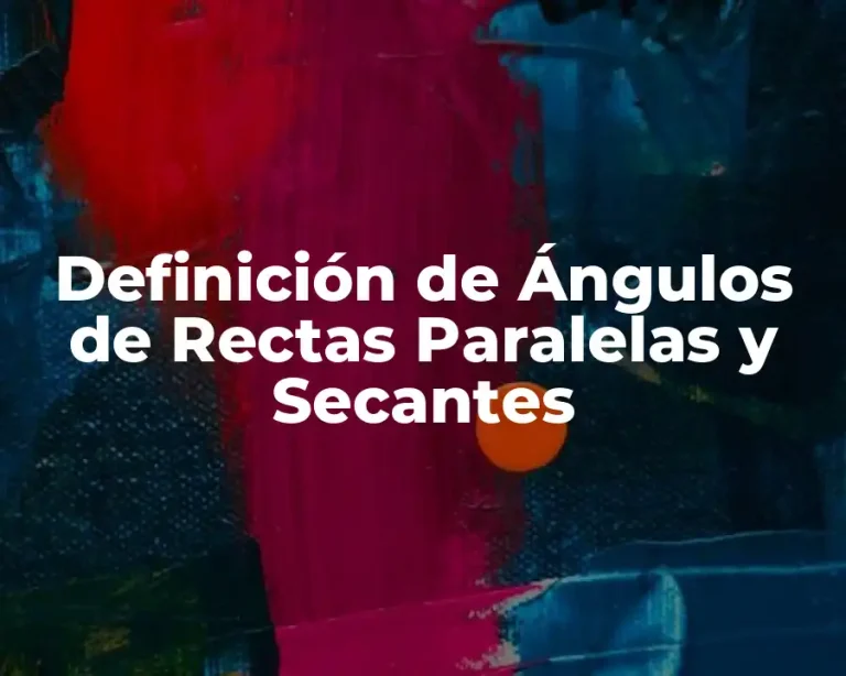 Definición de Ángulos de Rectas Paralelas y Secantes