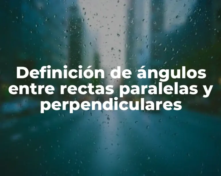 Definición de ángulos entre rectas paralelas y perpendiculares