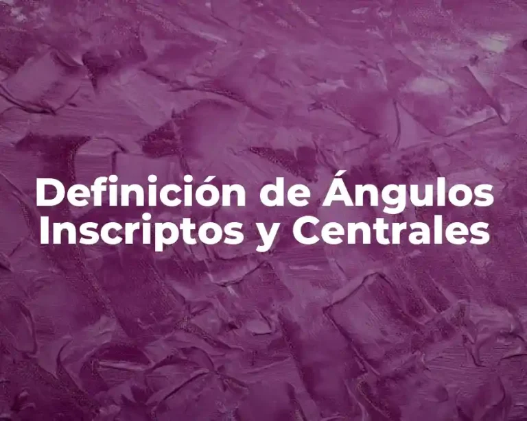 Definición de Ángulos Inscriptos y Centrales