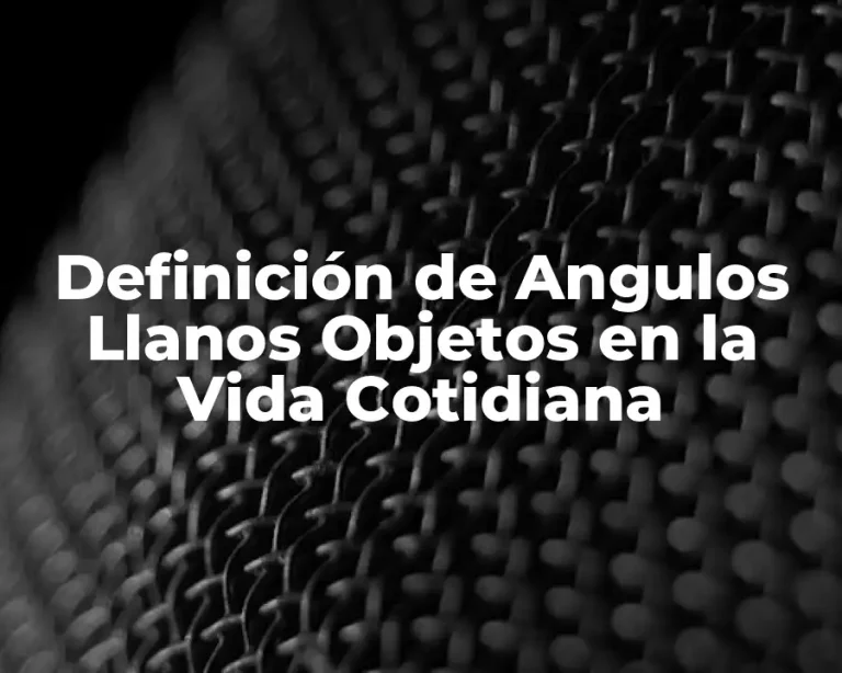 Definición de Angulos Llanos Objetos en la Vida Cotidiana
