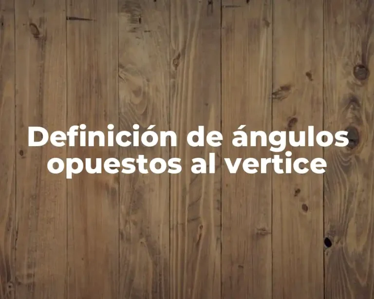 Definición de ángulos opuestos al vertice