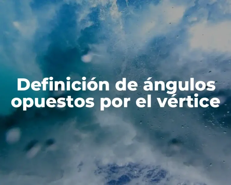 Definición de ángulos opuestos por el vértice