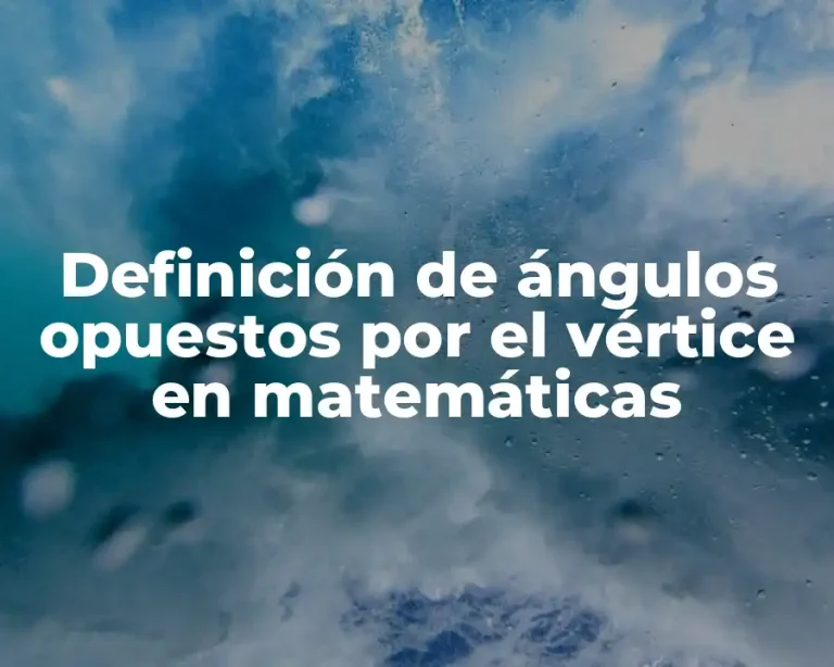 Definición de ángulos opuestos por el vértice en matemáticas