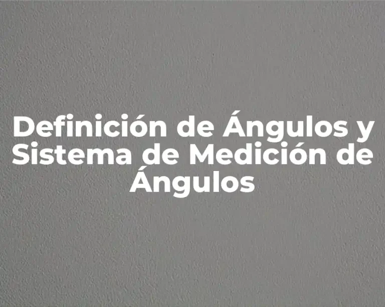 Definición de Ángulos y Sistema de Medición de Ángulos