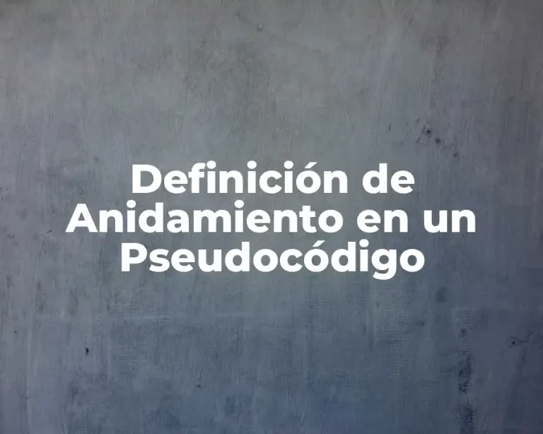 Definición de Anidamiento en un Pseudocódigo