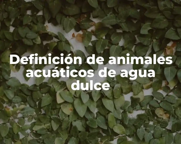 Definición de animales acuáticos de agua dulce
