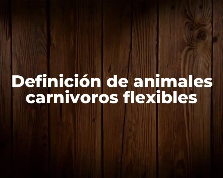 Definición de animales carnivoros flexibles