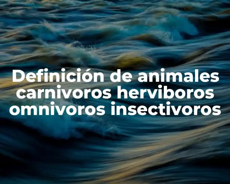 Definición de animales carnivoros herviboros omnivoros insectivoros