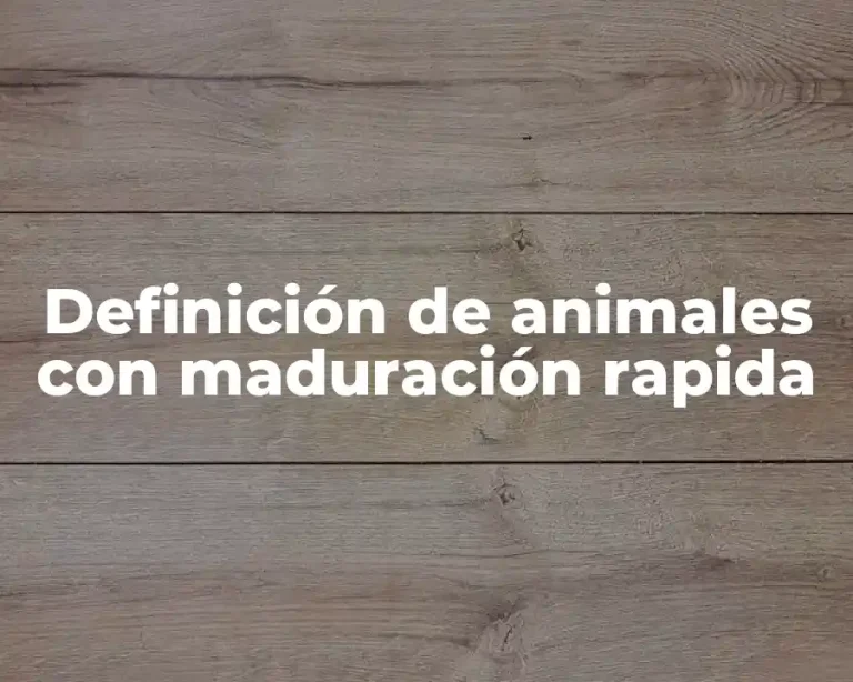 Definición de animales con maduración rapida