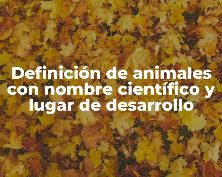 Definición de animales con nombre científico y lugar de desarrollo