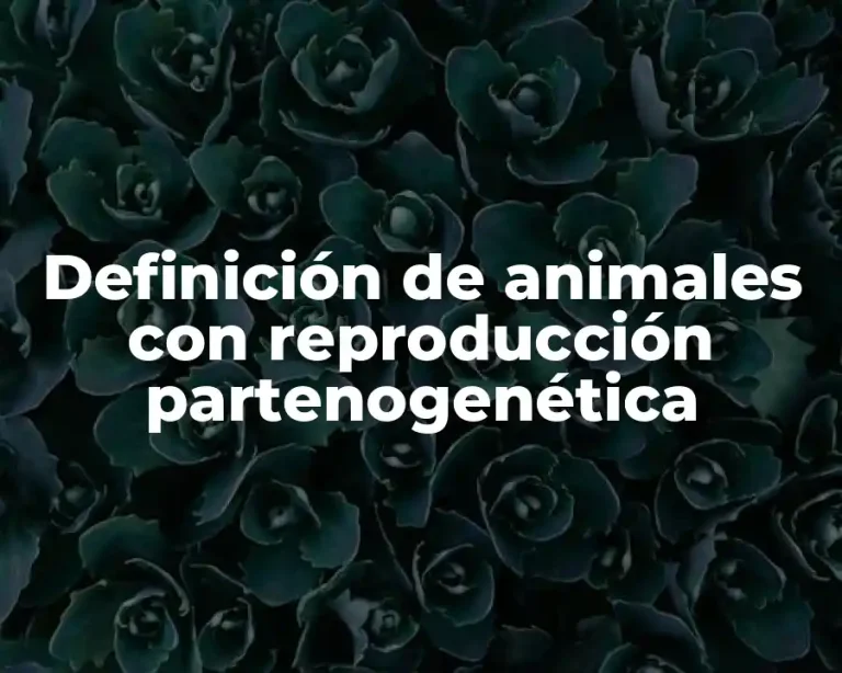 Definición de animales con reproducción partenogenética
