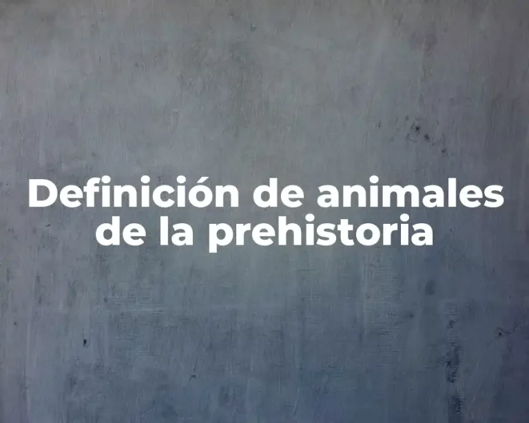 Definición de animales de la prehistoria
