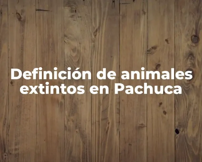 Definición de animales extintos en Pachuca