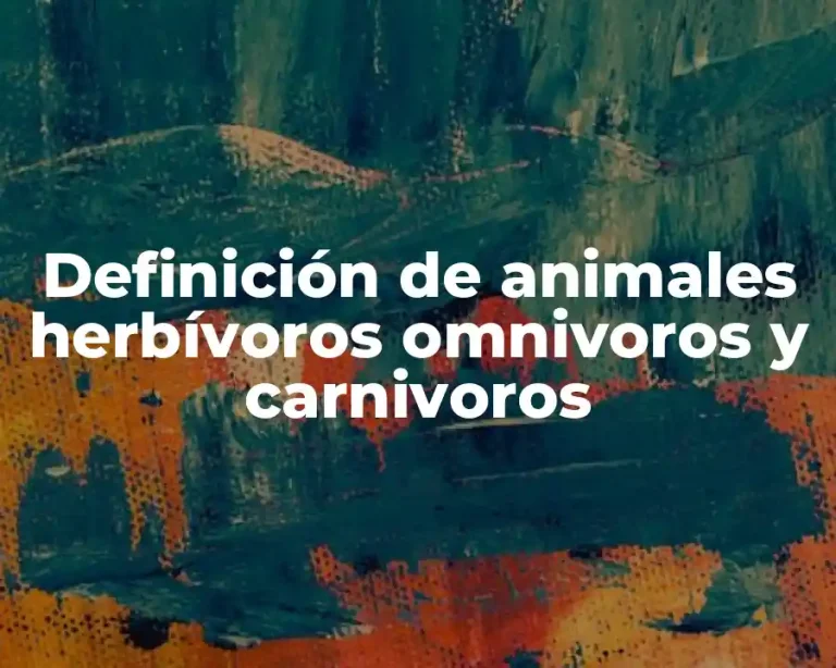 Definición de animales herbívoros omnivoros y carnivoros
