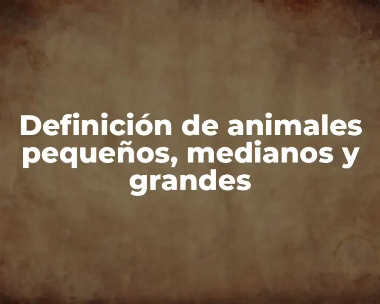 Definición de animales pequeños, medianos y grandes