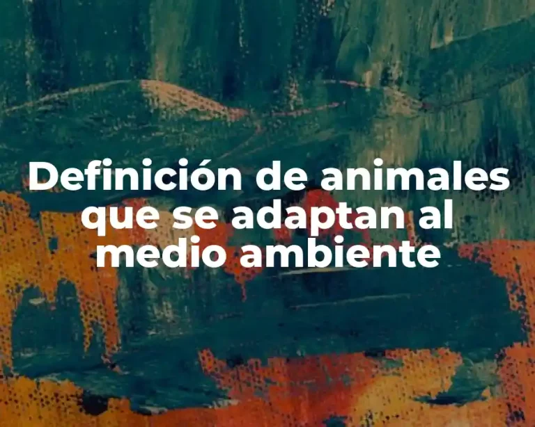 Definición de animales que se adaptan al medio ambiente