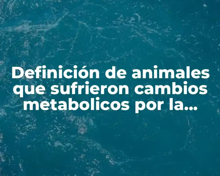 Definición de animales que sufrieron cambios metabolicos por la contaminación
