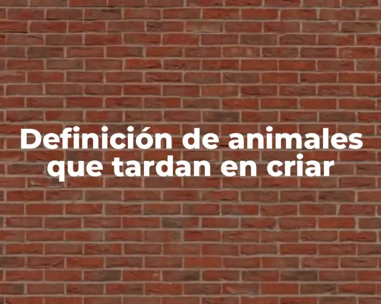 Definición de animales que tardan en criar