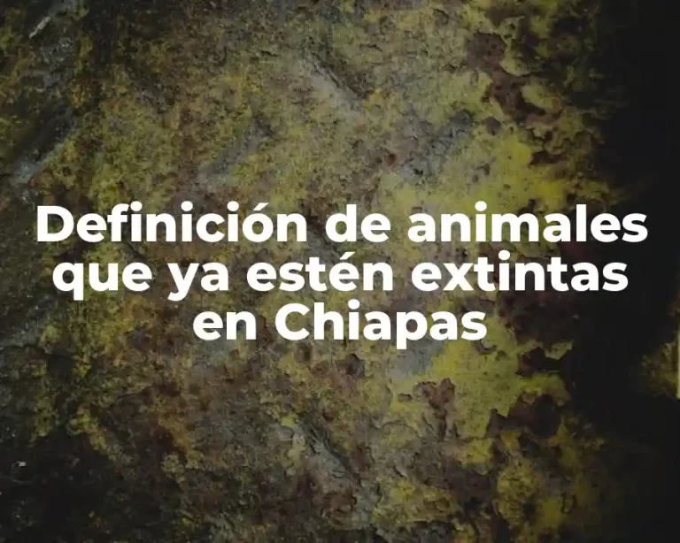 Definición de animales que ya estén extintas en Chiapas