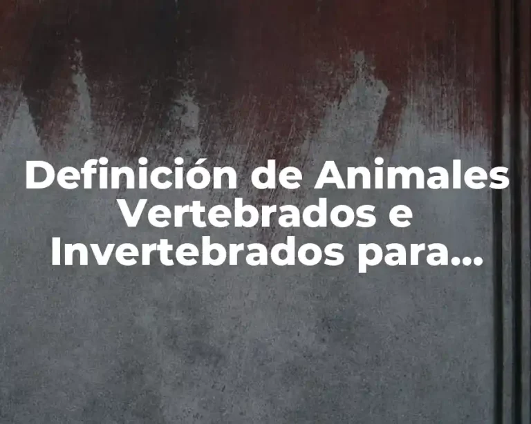 Definición de Animales Vertebrados e Invertebrados para Niños