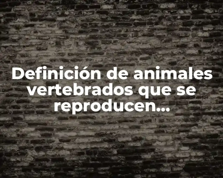 Definición de animales vertebrados que se reproducen asexualmente