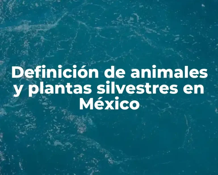 Definición de animales y plantas silvestres en México