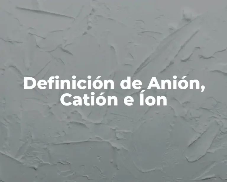 Definición de Anión, Catión e Íon