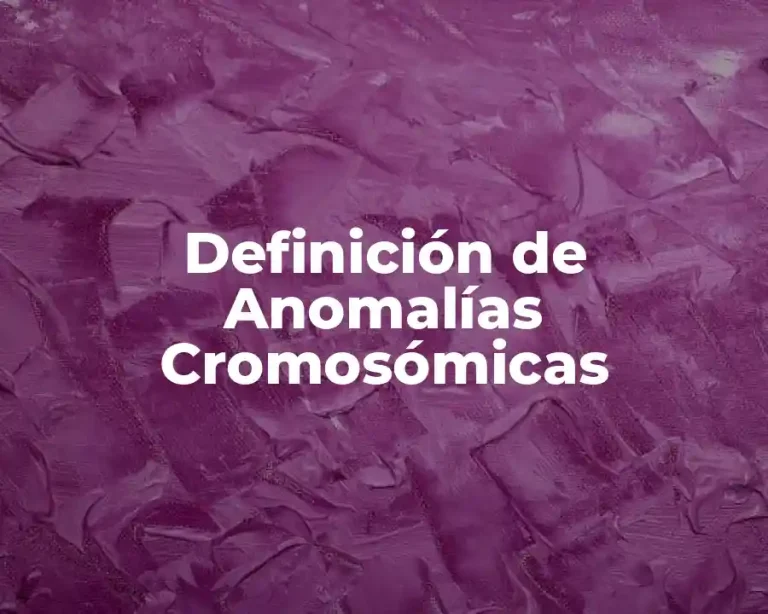 Definición de Anomalías Cromosómicas