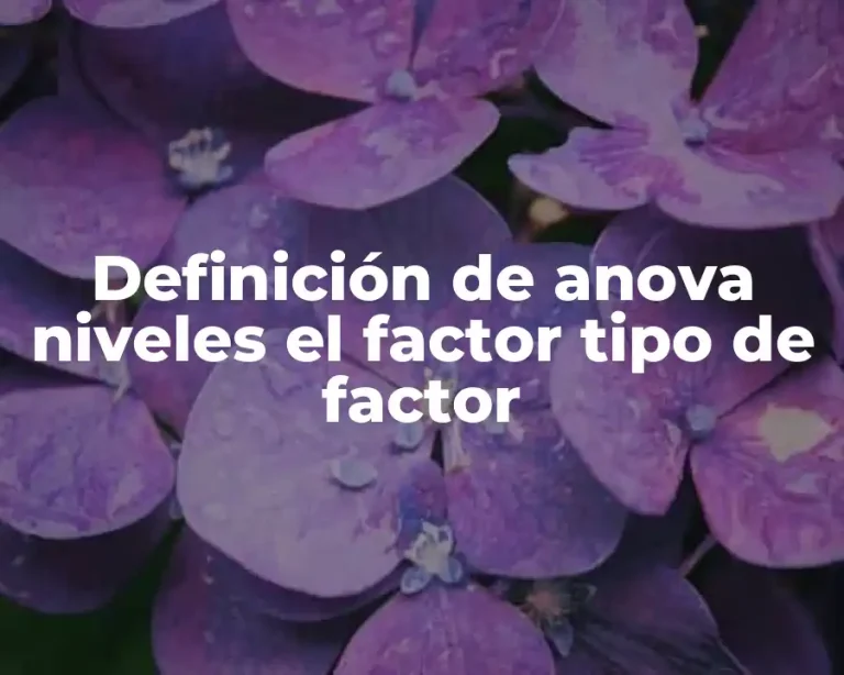 Definición de anova niveles el factor tipo de factor