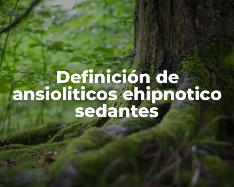 Definición de ansioliticos ehipnotico sedantes