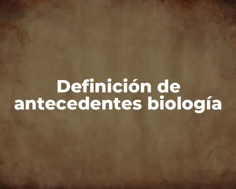 Definición de antecedentes biología
