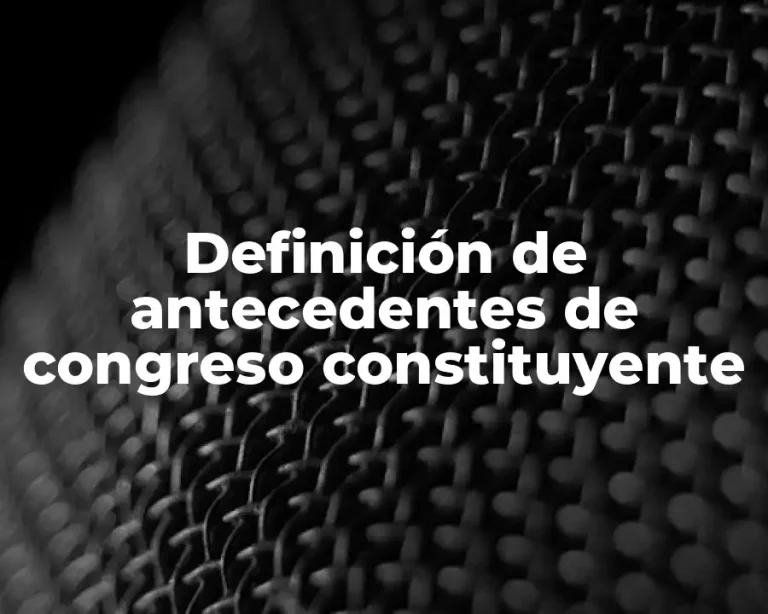 Definición de antecedentes de congreso constituyente