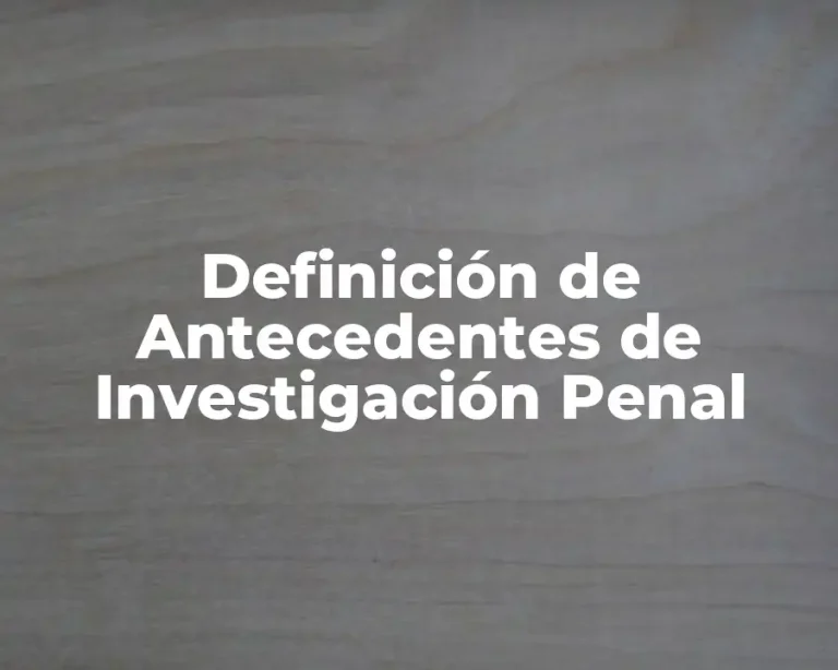 Definición de Antecedentes de Investigación Penal