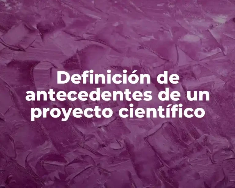 Definición de antecedentes de un proyecto científico