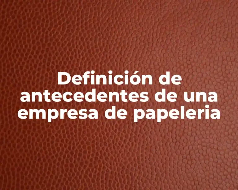 Definición de antecedentes de una empresa de papeleria