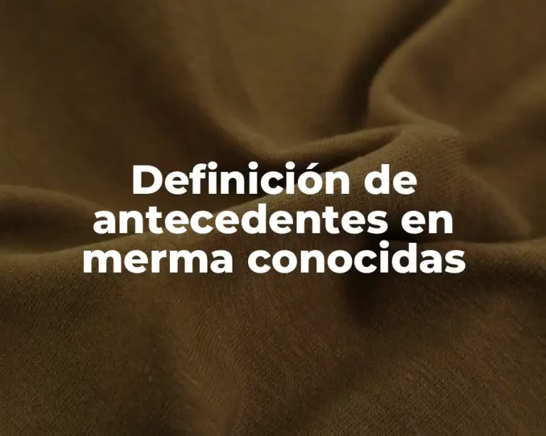 Definición de antecedentes en merma conocidas